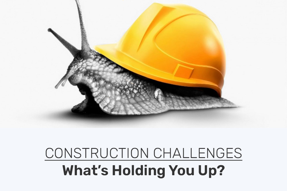 Construction Challenges What’s Holding You Up